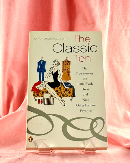 The Classic Ten: The True Story of the Little Black Dress and Nine Other Fashion Favorites - Nancy MacDonell Smith