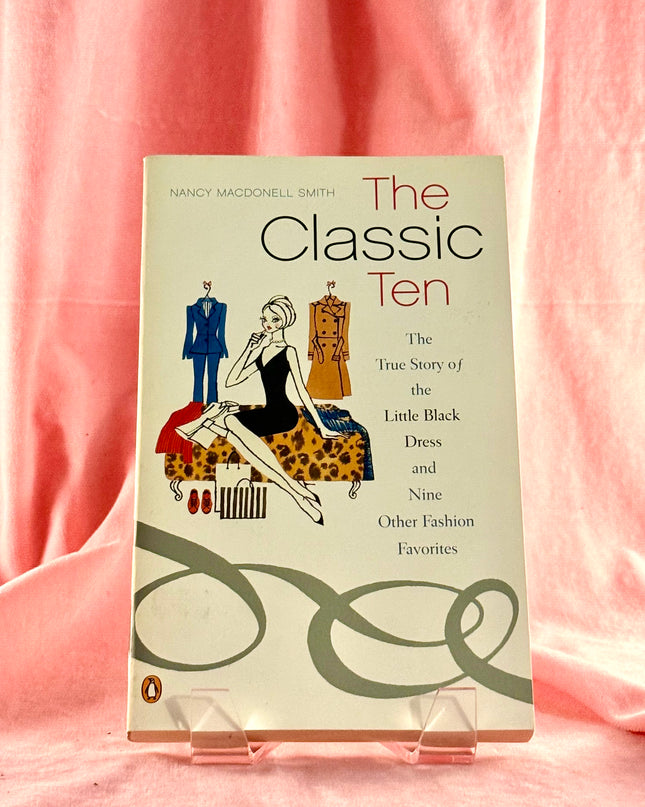 The Classic Ten: The True Story of the Little Black Dress and Nine Other Fashion Favorites by Nancy MacDonell Smith