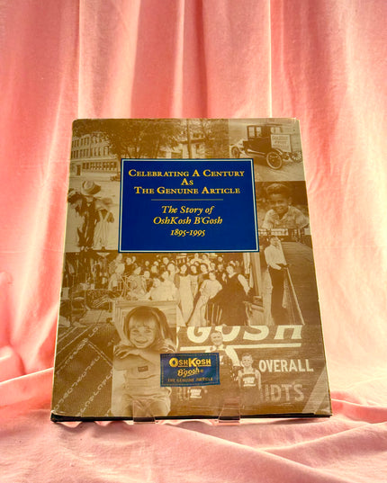 Celebrating a Century As The Genuine Article: The Story of Osh Kosh B'Gosh, 1895-1995