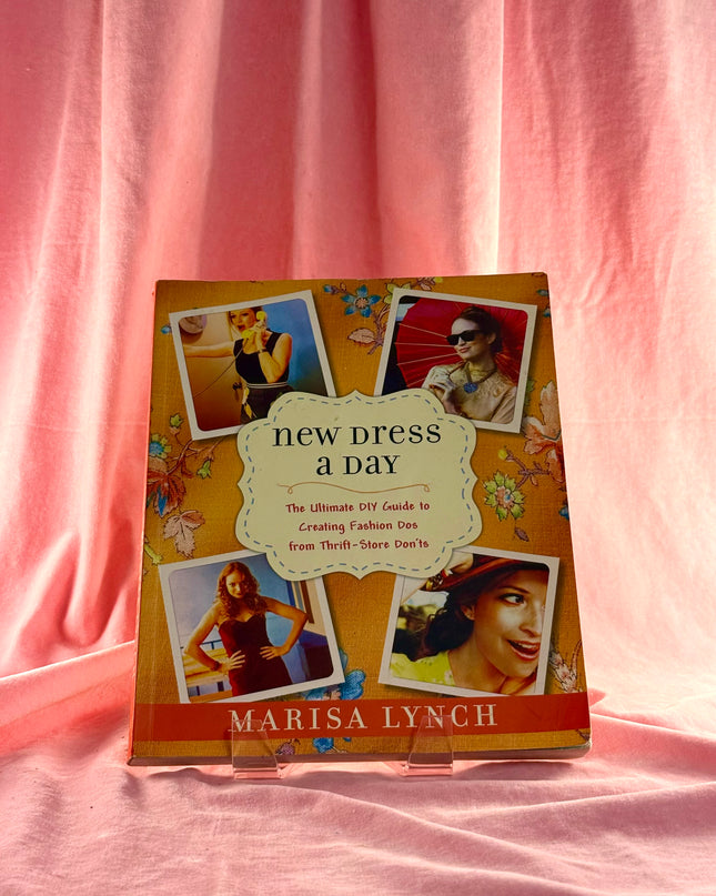 New Dress a Day: The Ultimate DIY Guide to Creating Fashion Dos from Thrift-Store Don'ts by Marisa Lynch