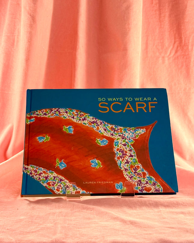 50 Ways to Wear a Scarf: (Fashion Books, Fall and Winter Fashion Books, Scarf Fashion Books) by Lauren Friedman