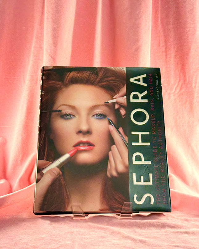 Sephora: The Ultimate Guide to Makeup, Skin, and Hair from the Beauty Authority by Melissa Schweiger