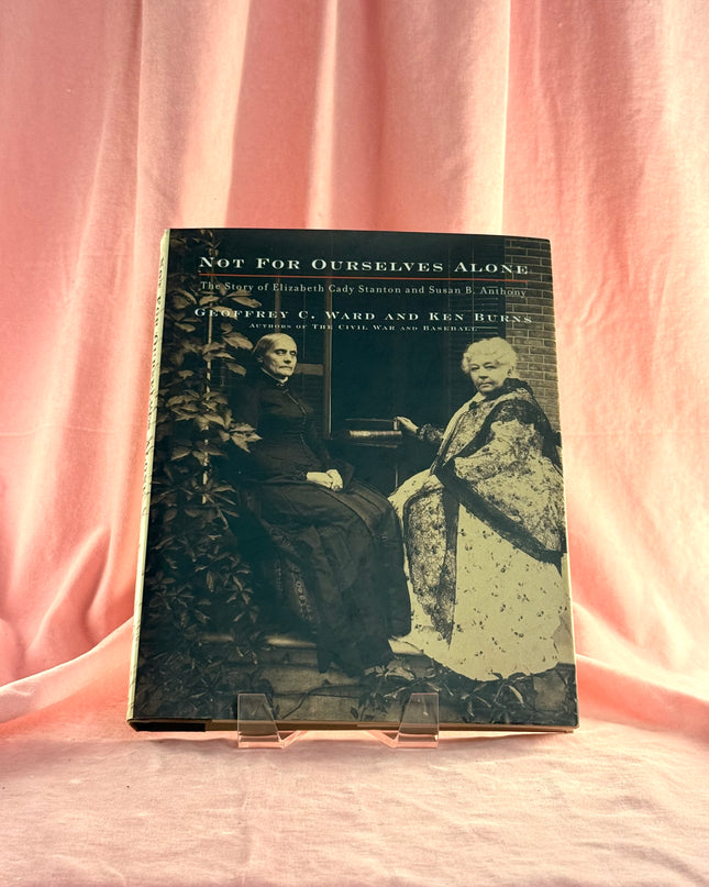 Not for Ourselves Alone: The Story of Elizabeth Cady Stanton and Susan B. Anthony - Geoffrey C. Ward & Kenneth Burns
