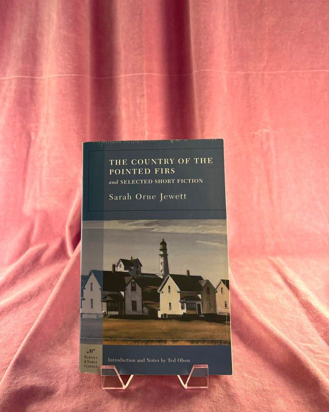 The Country of the Pointed Firs and Selected Short Fiction by Sarah Orne Jewett