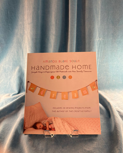 Handmade Home: Simple Ways to Repurpose Old Materials into New Family Treasures - Amanda Blake Soule