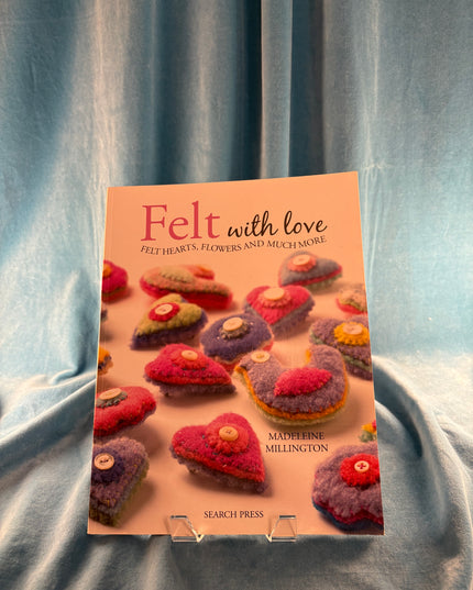 Felt with Love: Felt Hearts, Flowers and Much More