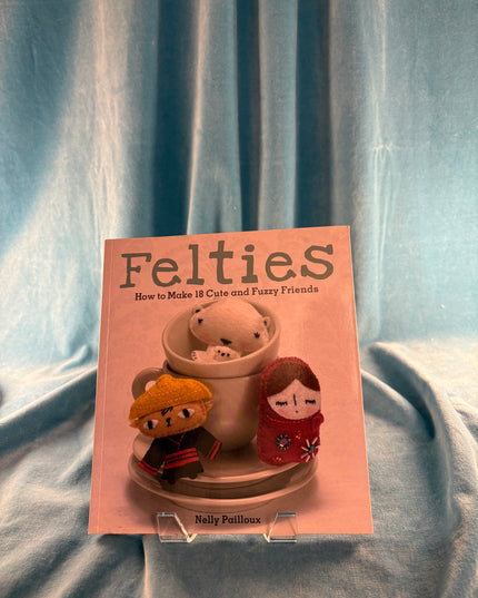 Felties: How to Make 18 Cute and Fuzzy Friends from Felt
