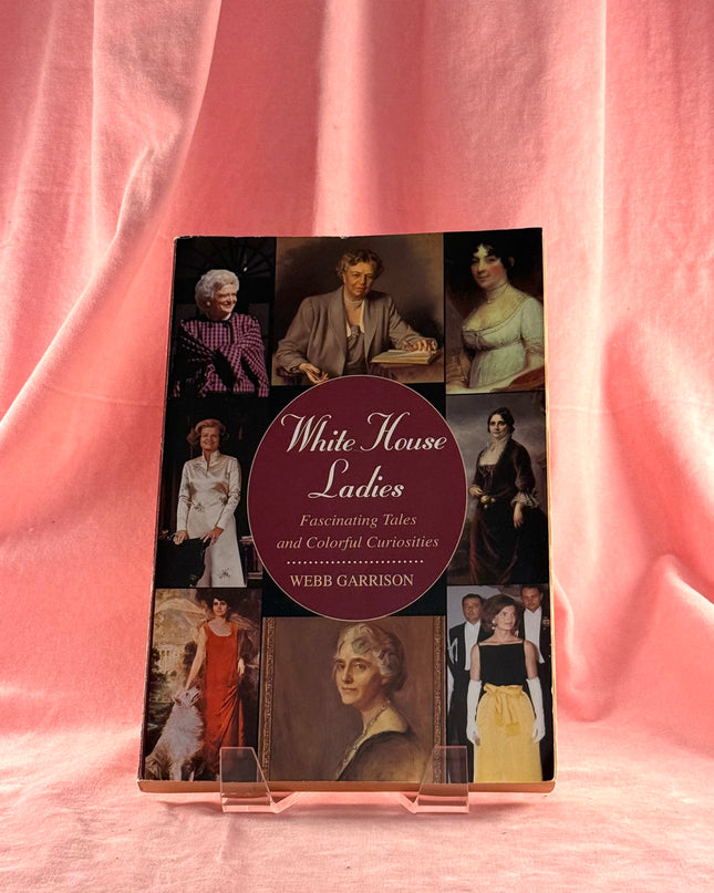 White House Ladies: Fascinating Tales and Colorful Curiosities - Webb B. Garrison