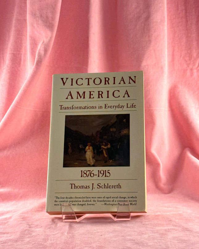 Victorian America: Transformations in Everyday Life, 1876-1915 (The Everyday Life in America Series, Vol. 4) by Thomas J. Schlereth