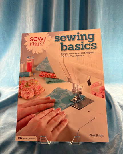 Sew Me! Sewing Basics: Simple Techniques and Projects for First-Time Sewers - Choly Knight