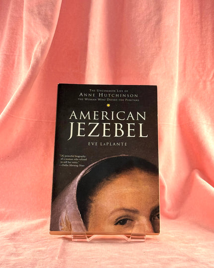 American Jezebel: The Uncommon Life of Anne Hutchinson, the Woman Who Defied the Puritans - Eve LaPlante