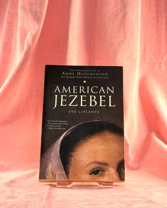 American Jezebel: The Uncommon Life of Anne Hutchinson, the Woman Who Defied the Puritans - Eve LaPlante