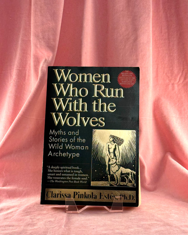 Women Who Run With the Wolves: Myths and Stories of the Wild Woman Archetype - Clarissa Pinkola Estes