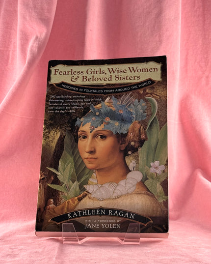 Fearless Girls, Wise Women & Beloved Sisters: Heroines in Folktales from Around the World - Kathleen Ragan