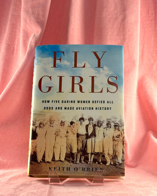 Fly Girls: How Five Daring Women Defied All Odds and Made Aviation History - Keith O'Brien