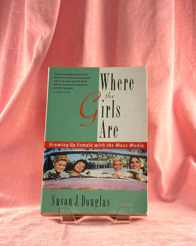 Where the Girls Are: Growing Up Female with the Mass Media - Susan J. Douglas