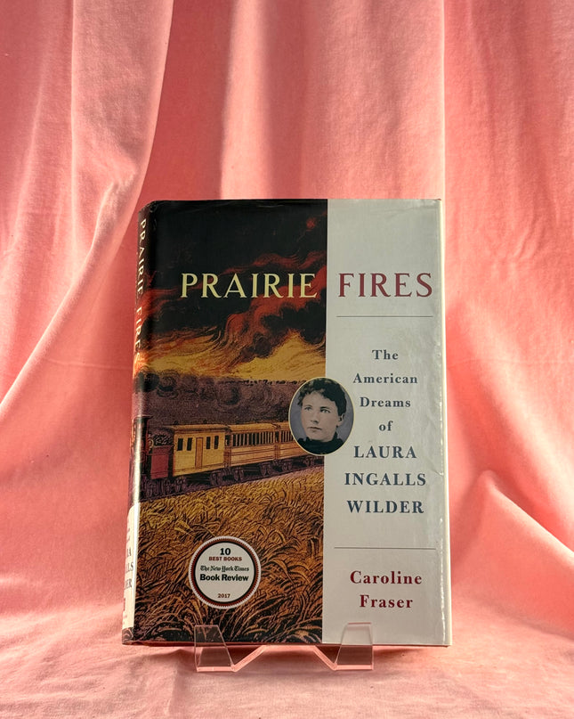 Prairie Fires: The American Dreams of Laura Ingalls Wilder - Caroline Fraser