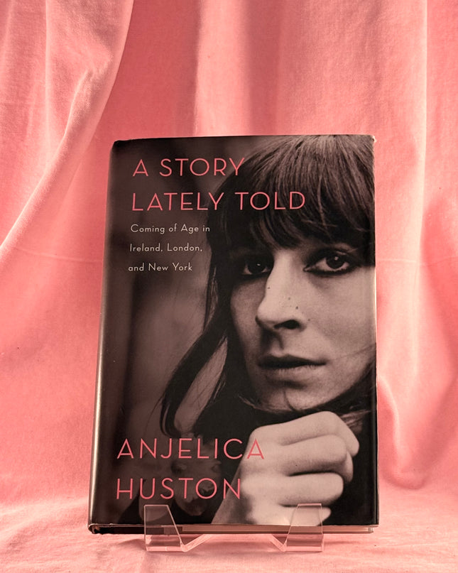 A Story Lately Told: Coming of Age in Ireland, London, and New York by Anjelica Huston
