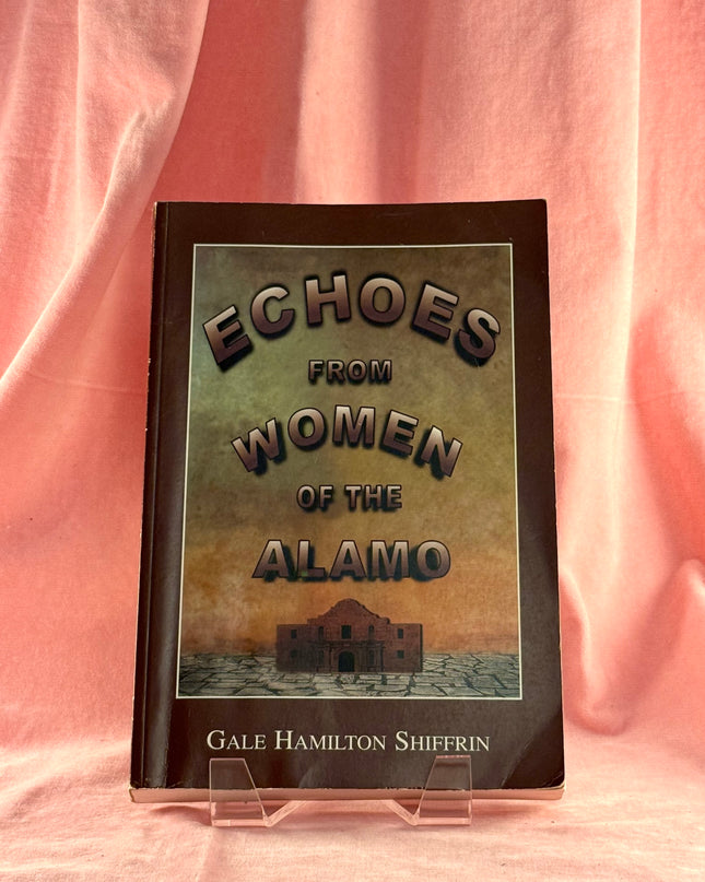 Echoes From Women of the Alamo - Gale Hamilton Shiffrin