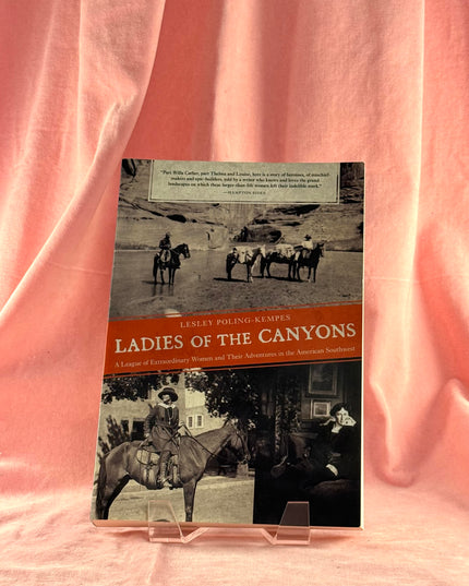 Ladies of the Canyons: A League of Extraordinary Women and Their Adventures in the American Southwest - Lesley Poling-Kempes