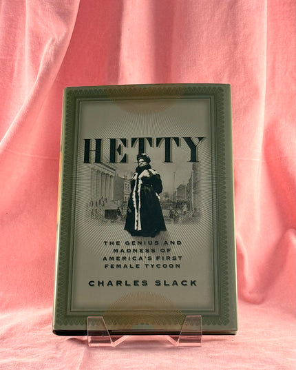 Hetty: The Genius and Madness of America's First Female Tycoon - Charles Slack