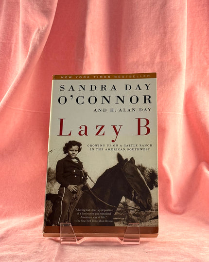 Lazy B: Growing up on a Cattle Ranch in the American Southwest - Sandra Day O'Connor,H. Alan Day