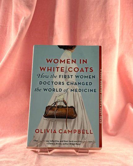 Women in White Coats: How the First Women Doctors Changed the World of Medicine - Olivia Campbell