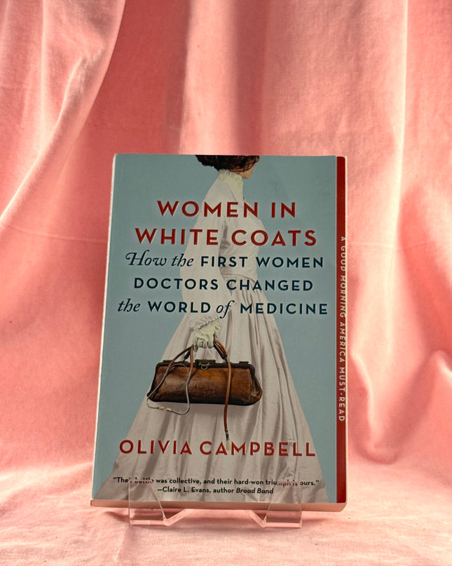 Women in White Coats: How the First Women Doctors Changed the World of Medicine by Olivia Campbell