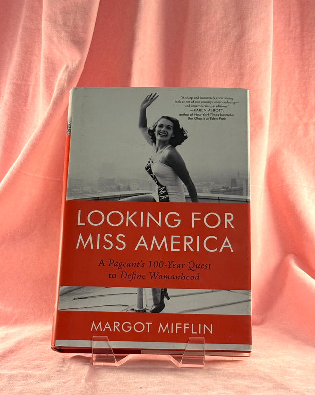 Looking for Miss America: A Pageant’s 100-Year Quest to Define Womanhood - Margot Mifflin