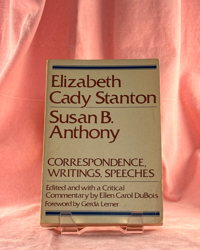 Elizabeth Cady Stanton & Susan B. Anthony: Correspondence, Writings, Speeches