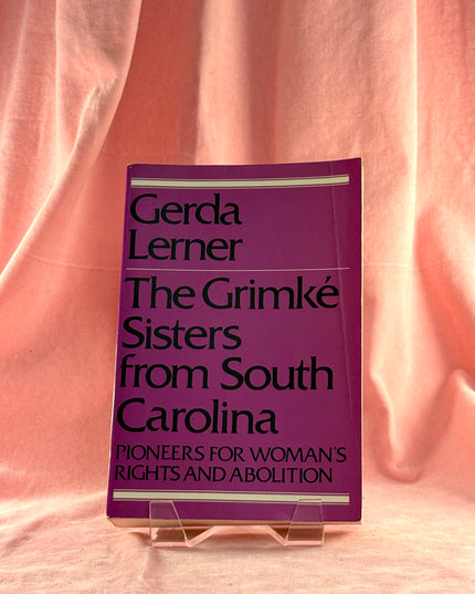 The Grimke Sisters from South Carolina: Pioneers for Woman's Rights and Abolition - Gerda Lerner