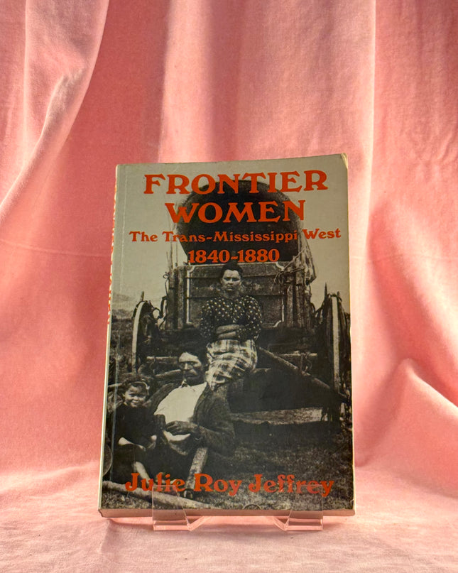 Frontier Women: The Trans-Missippi West, 1840-1880 - Julie Roy Jeffrey
