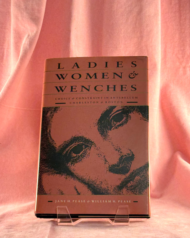 Ladies, Women & Wenches: Choice and Constraint in Antebellum Charleston and Boston - Jean Pease
