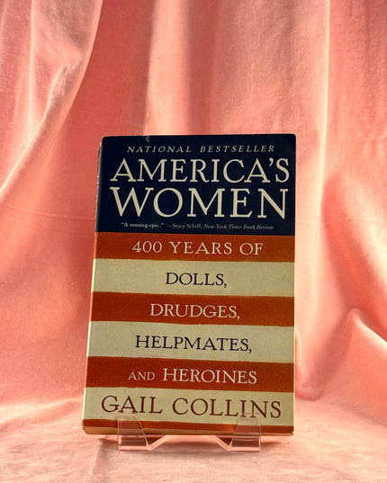 America's Women: Four Hundred Years of Dolls, Drudges, Helpmates, and Heroines - Gail Collins