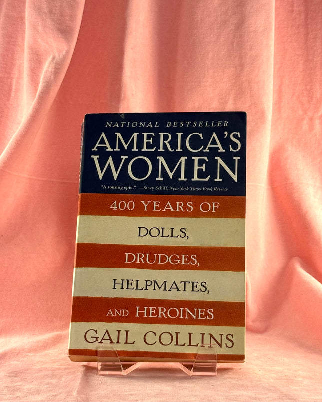 America's Women: Four Hundred Years of Dolls, Drudges, Helpmates, and Heroines - Gail Collins