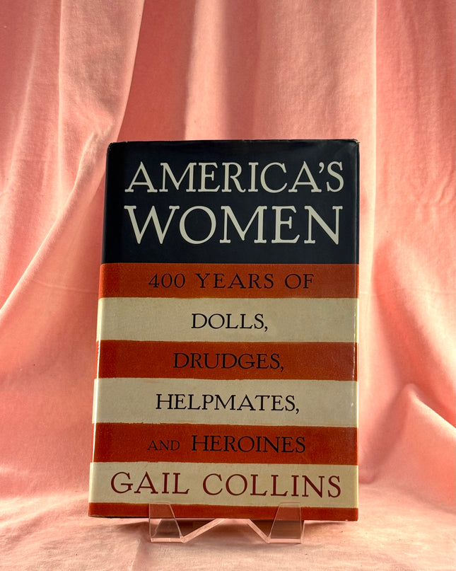 America's Women: Four Hundred Years of Dolls, Drudges, Helpmates, and Heroines - Gail Collins