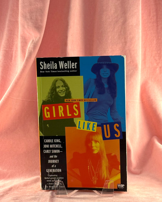 Girls Like Us: Carole King, Joni Mitchell, Carly Simon--and the Journey of a Generation by Sheila Weller