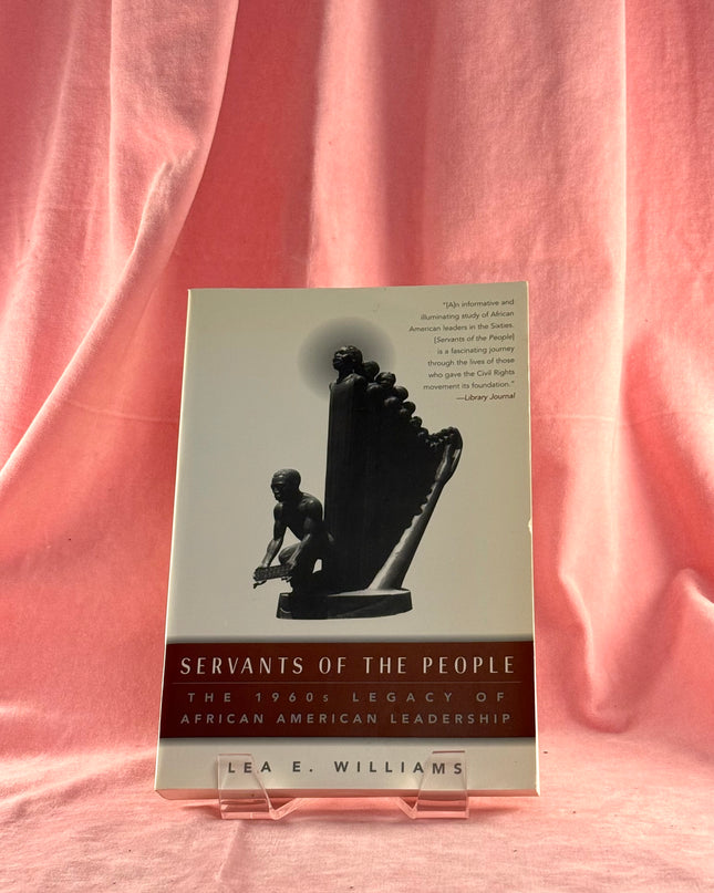 Servants of the People: The 1960s Legacy of African American Leadership by Lea E. Williams