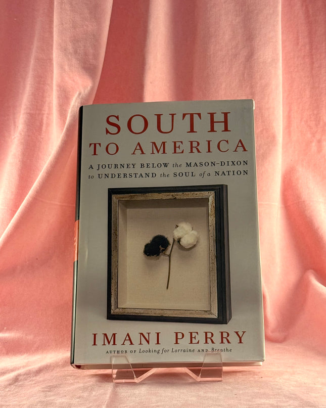 South to America: A Journey Below the Mason-Dixon to Understand the Soul of a Nation by Imani Perry