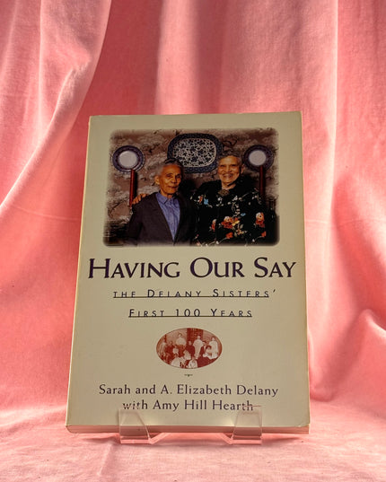 Having Our Say: the Delany Sisters' First 100 Years - Sarah & Elizabeth Delaney