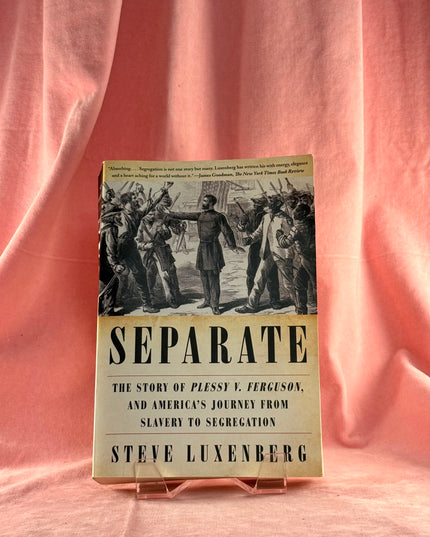 Separate: The Story of Plessy v. Ferguson, and America's Journey from Slavery to Segregation - Steve Luxenberg