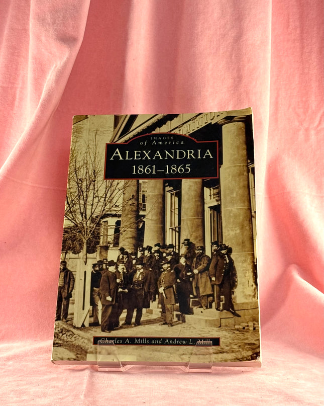 Alexandria, 1861-1865 (Images of America: Virginia) by Charles A. Mills,Andrew L. Mills