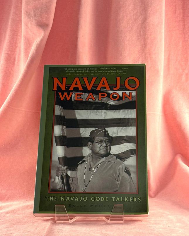 Navajo Weapon: The Navajo Code Talkers - Sally McClain