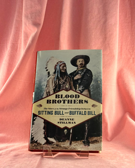Blood Brothers: The Story of the Strange Friendship between Sitting Bull and Buffalo Bill - Deanne Stillman