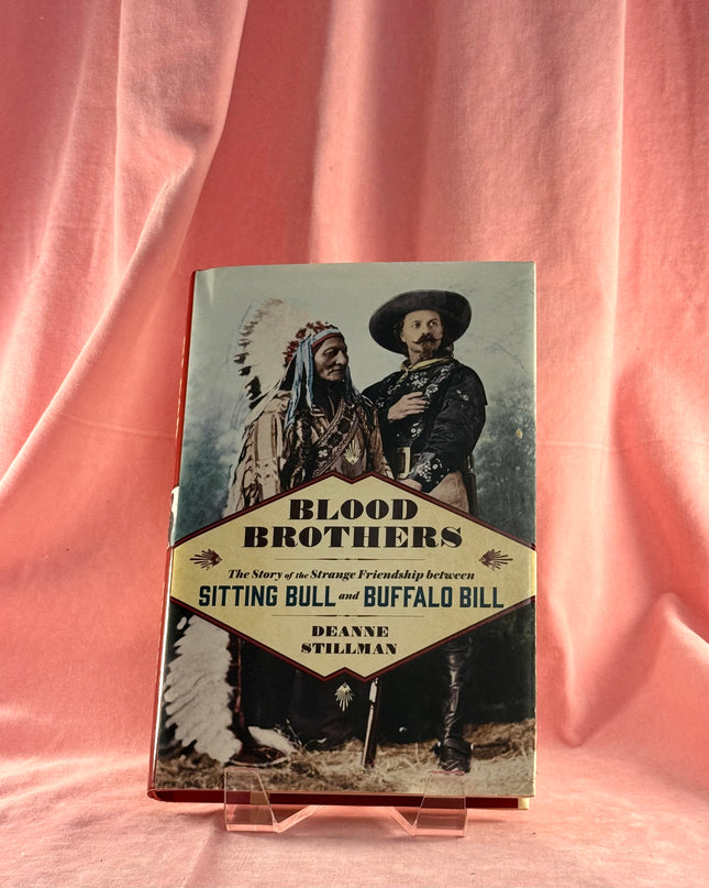 Blood Brothers: The Story of the Strange Friendship between Sitting Bull and Buffalo Bill - Deanne Stillman