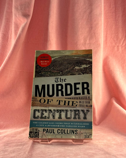 The Murder of the Century: The Gilded Age Crime That Scandalized a City & Sparked the Tabloid Wars - Paul Collins