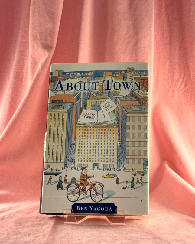 About Town: The New Yorker and The World It Made (First Edition) by Ben Yagoda