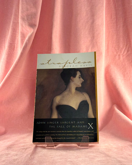 Strapless: John Singer Sargent and the Fall of Madame X - Deborah Davis