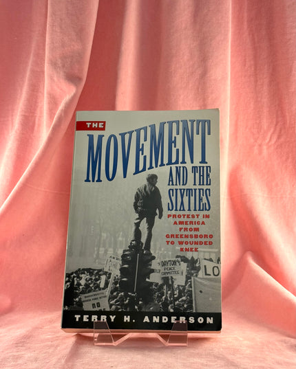 The Movement and The Sixties: Protest in America from Greensboro to Wounded Knee - Terry Anderson