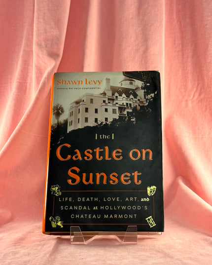 The Castle on Sunset: Life, Death, Love, Art, and Scandal at Hollywood's Chateau Marmont - Shawn Levy